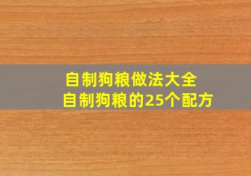 自制狗粮做法大全 自制狗粮的25个配方